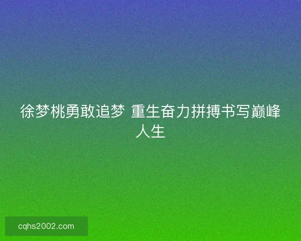 徐梦桃勇敢追梦 重生奋力拼搏书写巅峰人生