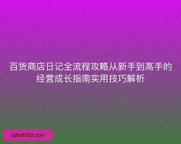 百货商店日记全流程攻略从新手到高手的经营成长指南实用技巧解析